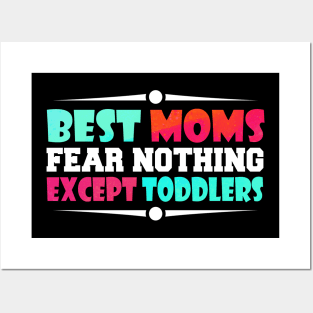 best moms fear nothing except toddlers Posters and Art